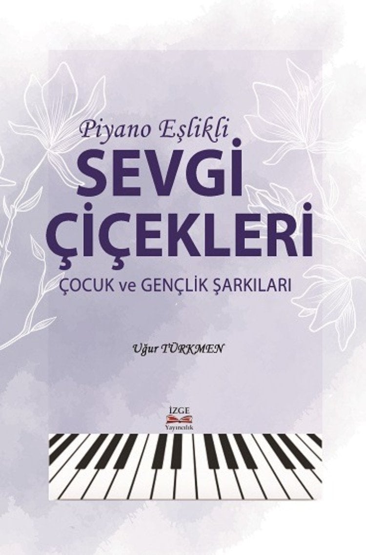 Piyano Eşlikli SEVGİ ÇİÇEKLERİ Çocuk ve Gençlik Şarkıları Uğur Türkmen