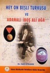 Hey On Beşli Türküsü ve Adanalı İboş Ali Ağa-Halil Atılgan